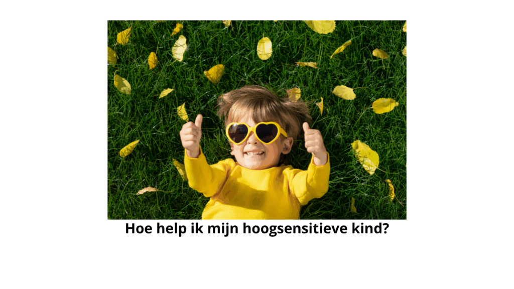 Hoe help ik mijn hoogsensitieve kind