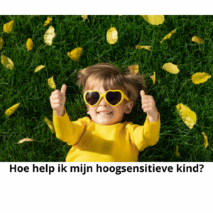 Hoe help ik mijn hoogsensitieve kind